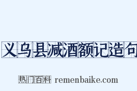 义乌县减酒额记造句是什么意思的图片